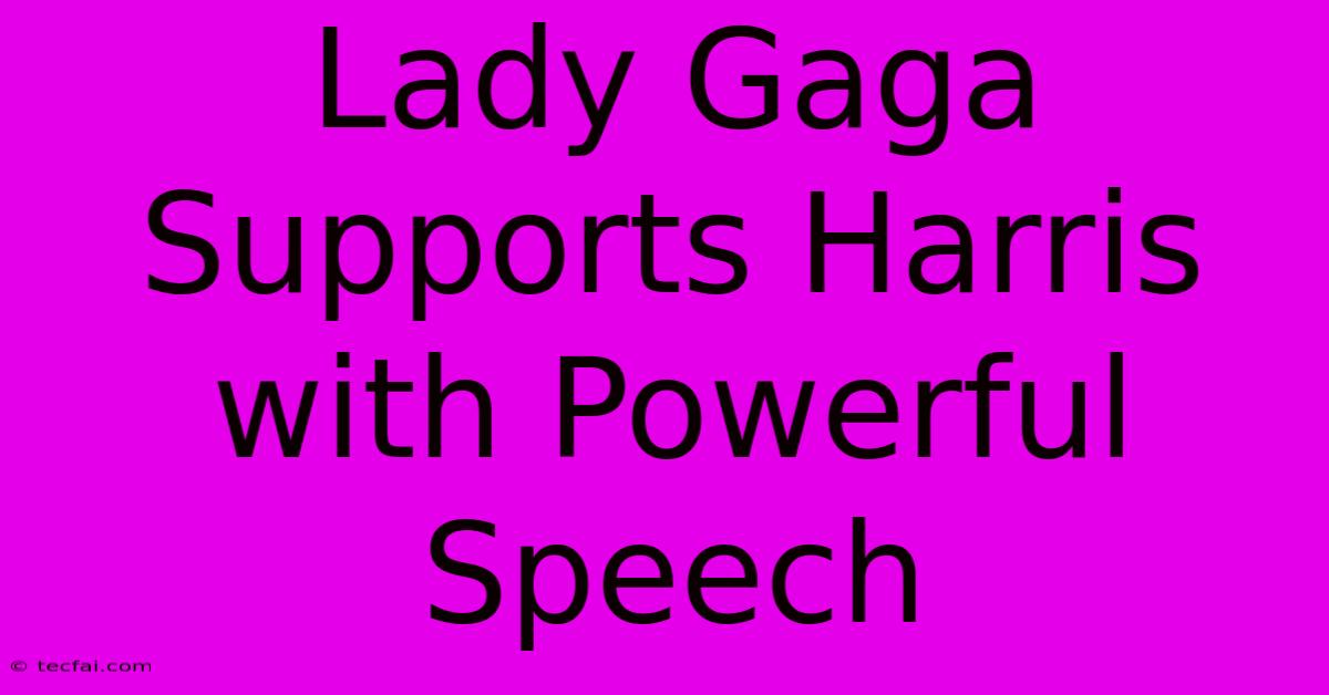 Lady Gaga Supports Harris With Powerful Speech