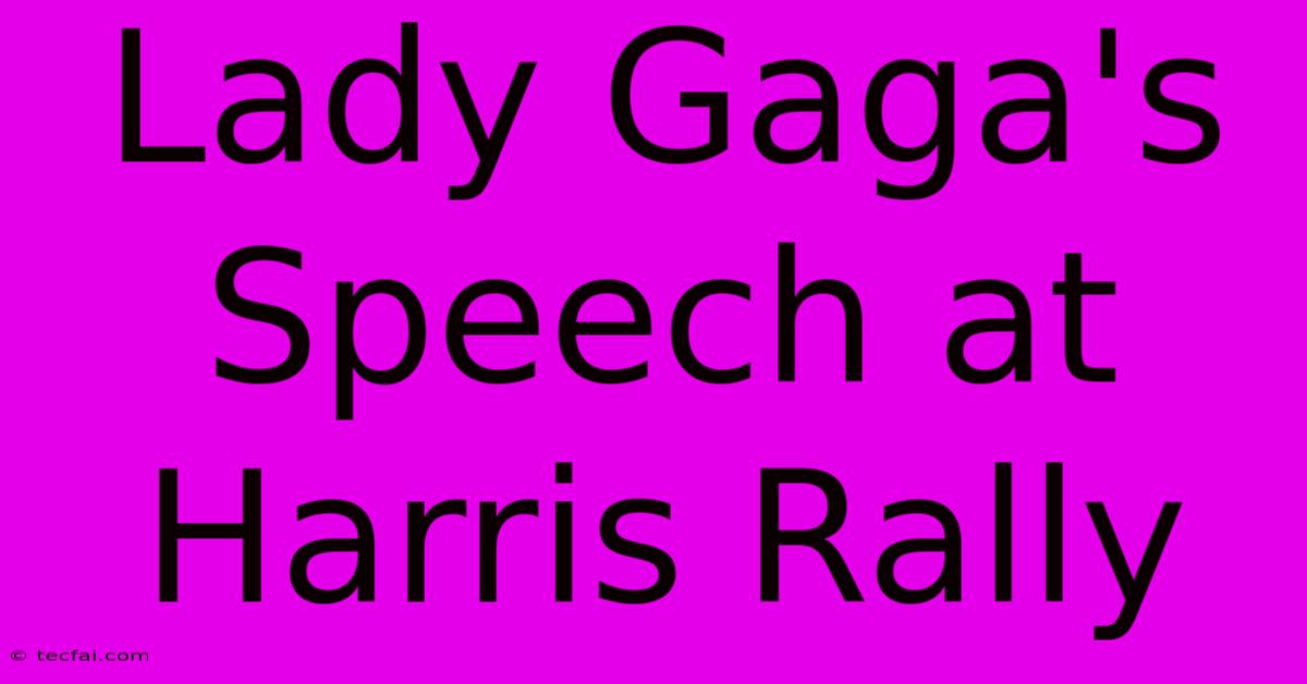 Lady Gaga's Speech At Harris Rally  