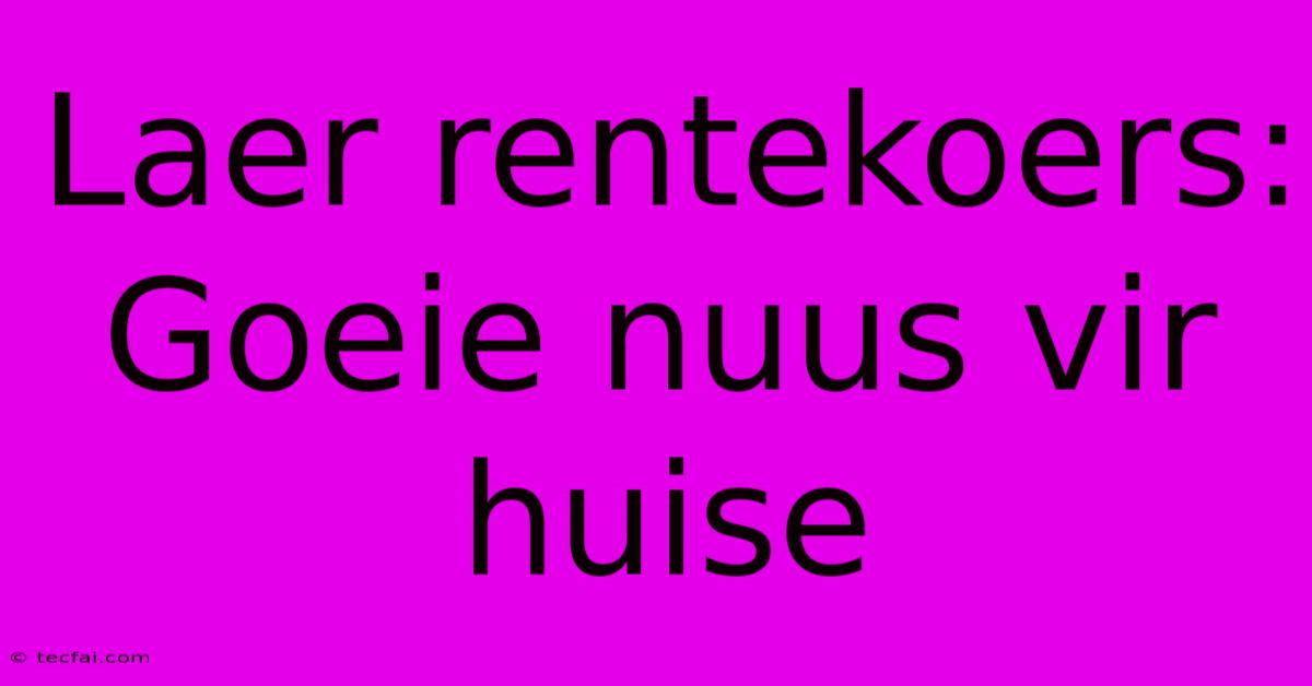 Laer Rentekoers: Goeie Nuus Vir Huise