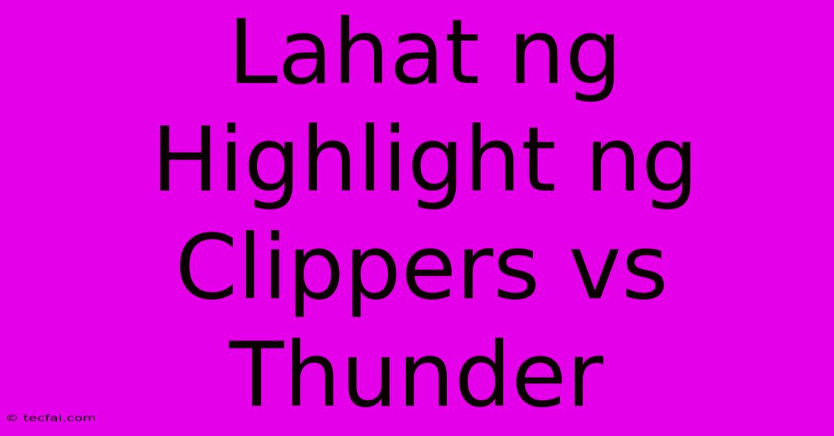 Lahat Ng Highlight Ng Clippers Vs Thunder