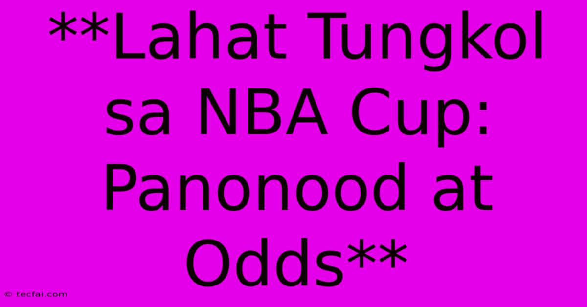 **Lahat Tungkol Sa NBA Cup: Panonood At Odds**