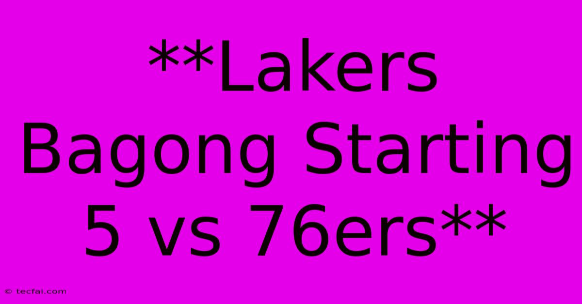 **Lakers Bagong Starting 5 Vs 76ers** 