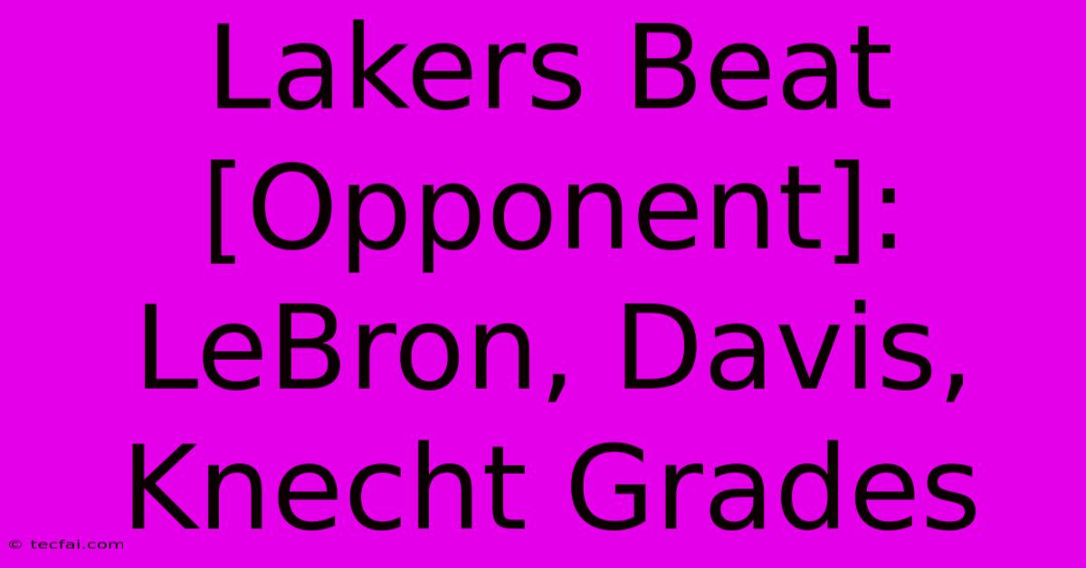 Lakers Beat [Opponent]: LeBron, Davis, Knecht Grades