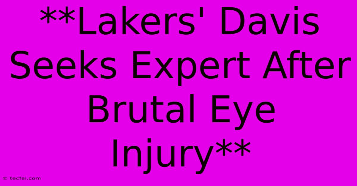 **Lakers' Davis Seeks Expert After Brutal Eye Injury**