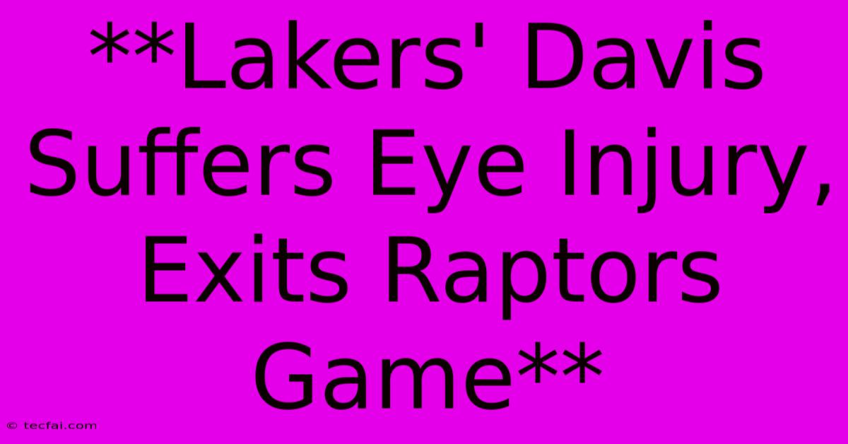 **Lakers' Davis Suffers Eye Injury, Exits Raptors Game**