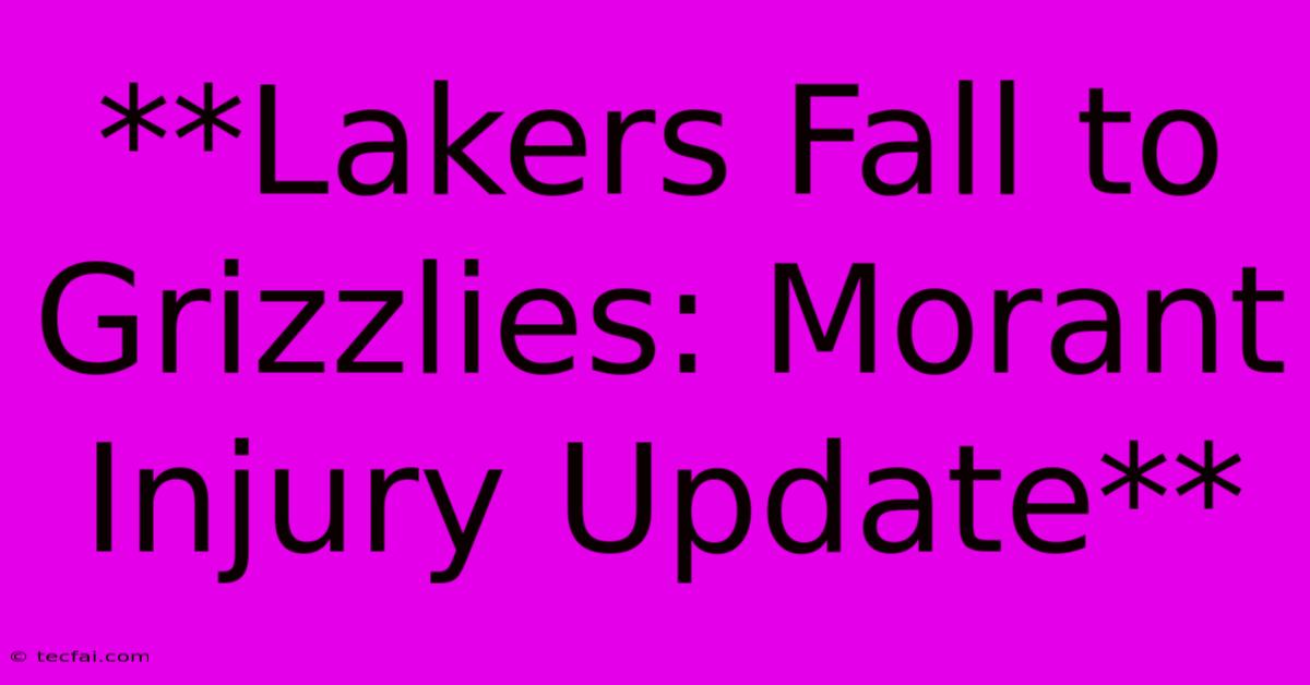 **Lakers Fall To Grizzlies: Morant Injury Update**