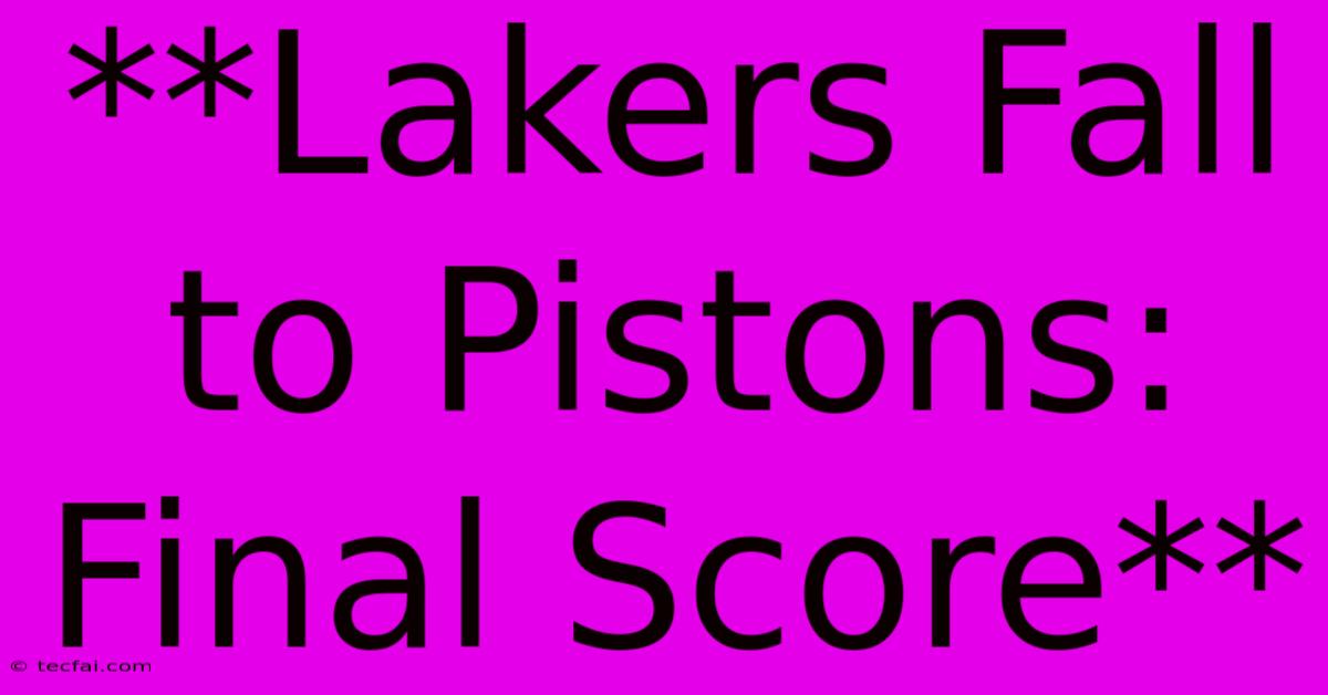 **Lakers Fall To Pistons: Final Score**