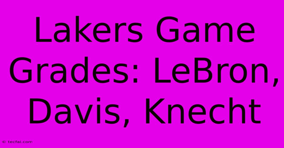 Lakers Game Grades: LeBron, Davis, Knecht