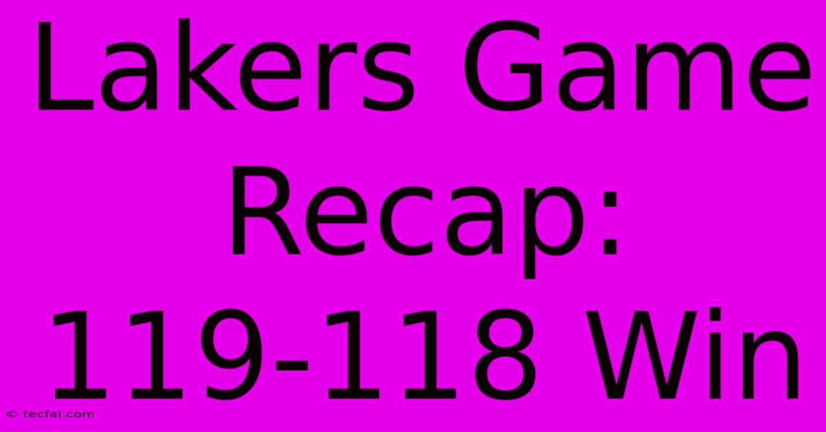 Lakers Game Recap: 119-118 Win