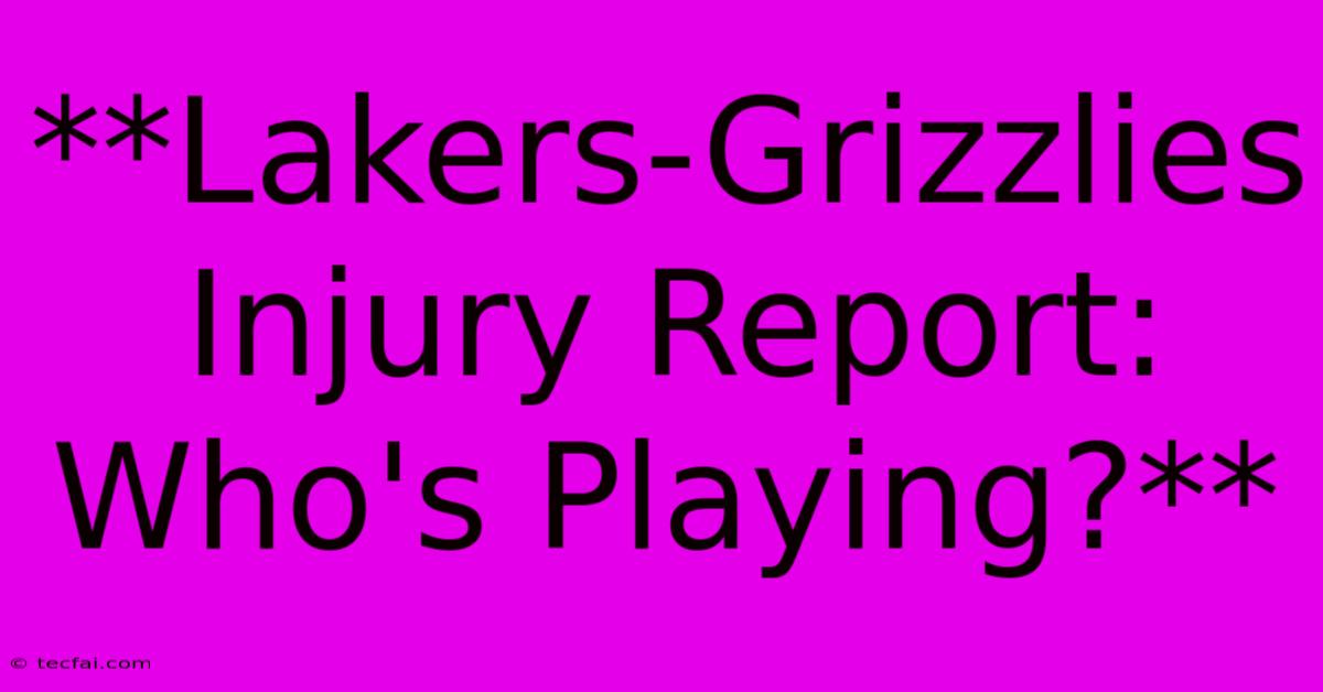 **Lakers-Grizzlies Injury Report: Who's Playing?**