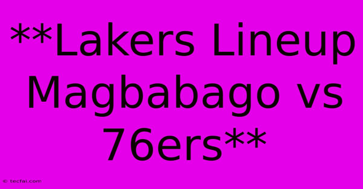 **Lakers Lineup Magbabago Vs 76ers**