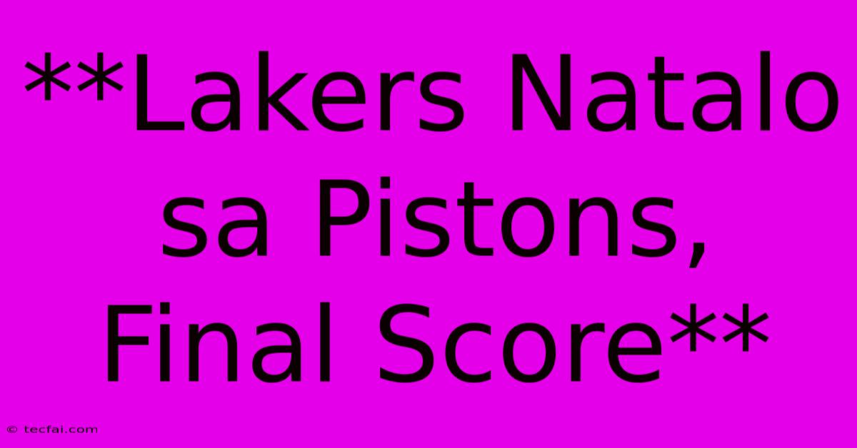 **Lakers Natalo Sa Pistons, Final Score** 