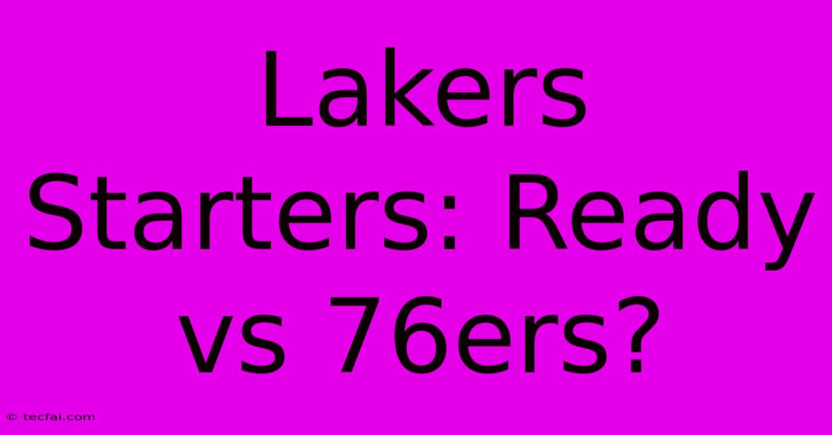 Lakers Starters: Ready Vs 76ers?