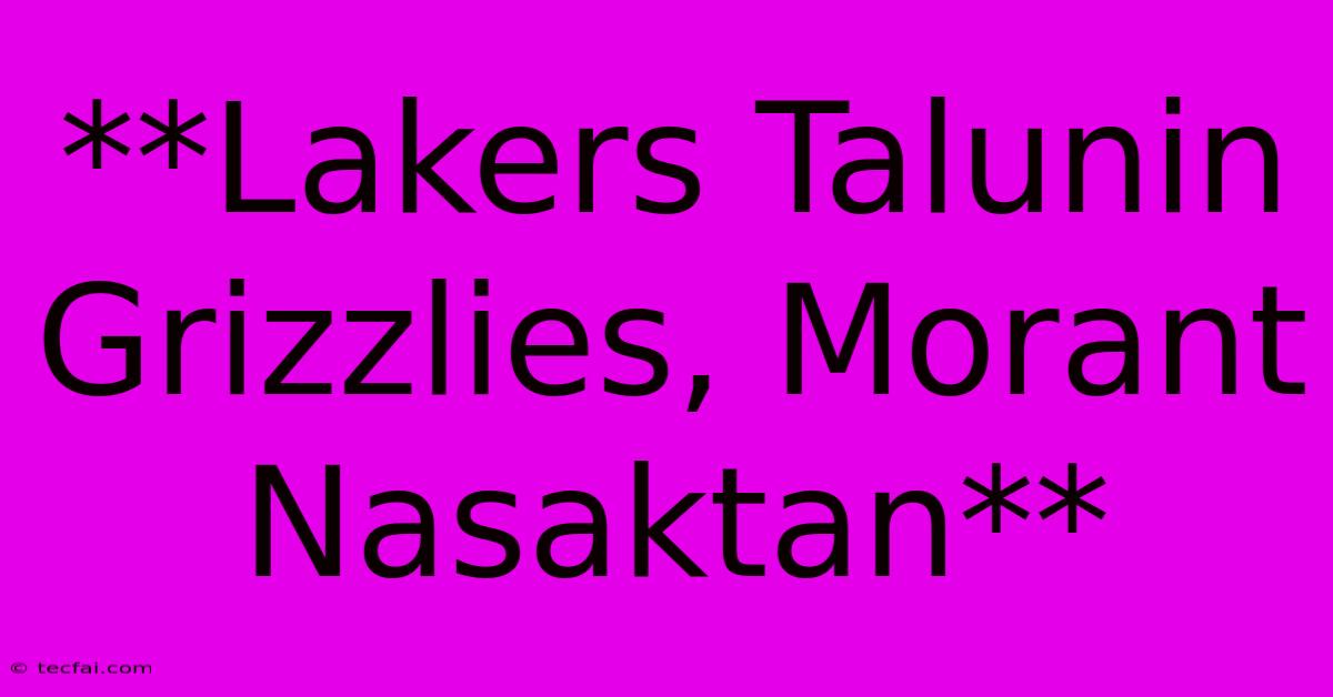 **Lakers Talunin Grizzlies, Morant Nasaktan**