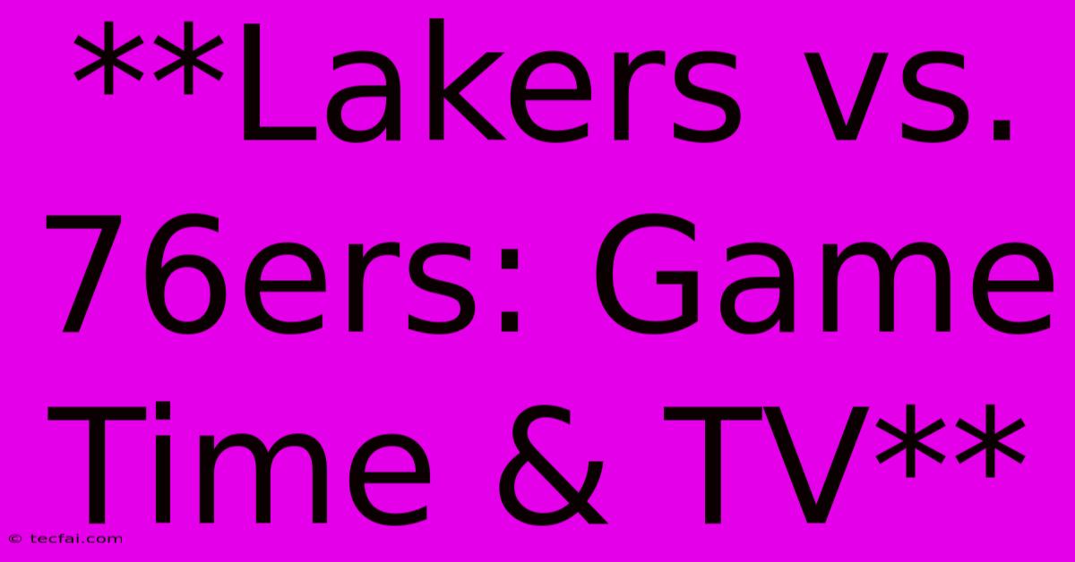 **Lakers Vs. 76ers: Game Time & TV**