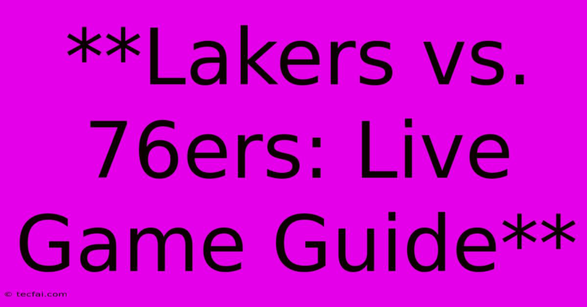 **Lakers Vs. 76ers: Live Game Guide**