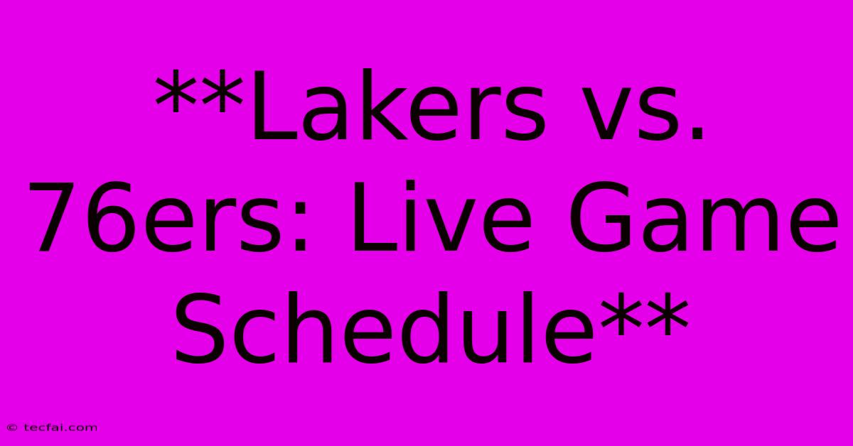 **Lakers Vs. 76ers: Live Game Schedule** 