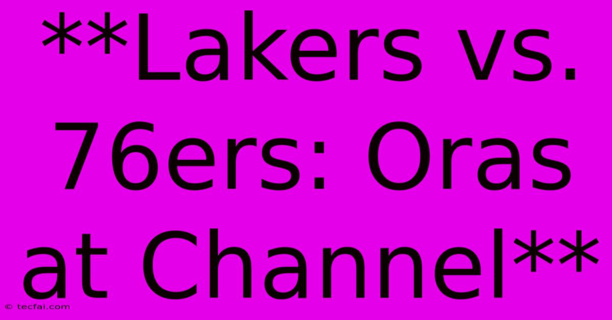 **Lakers Vs. 76ers: Oras At Channel**