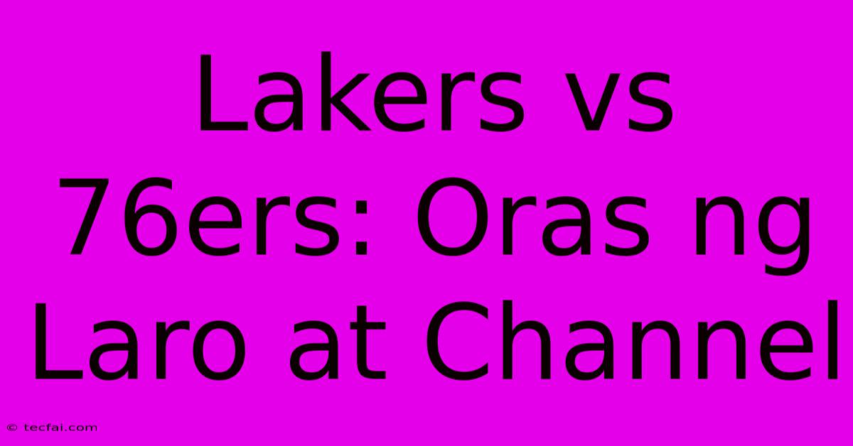 Lakers Vs 76ers: Oras Ng Laro At Channel 