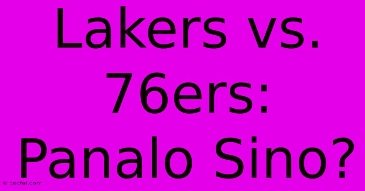 Lakers Vs. 76ers: Panalo Sino?