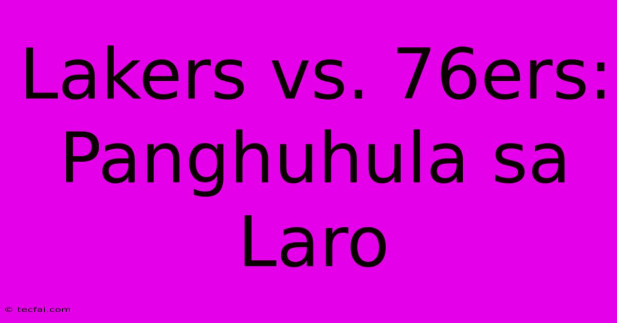 Lakers Vs. 76ers: Panghuhula Sa Laro