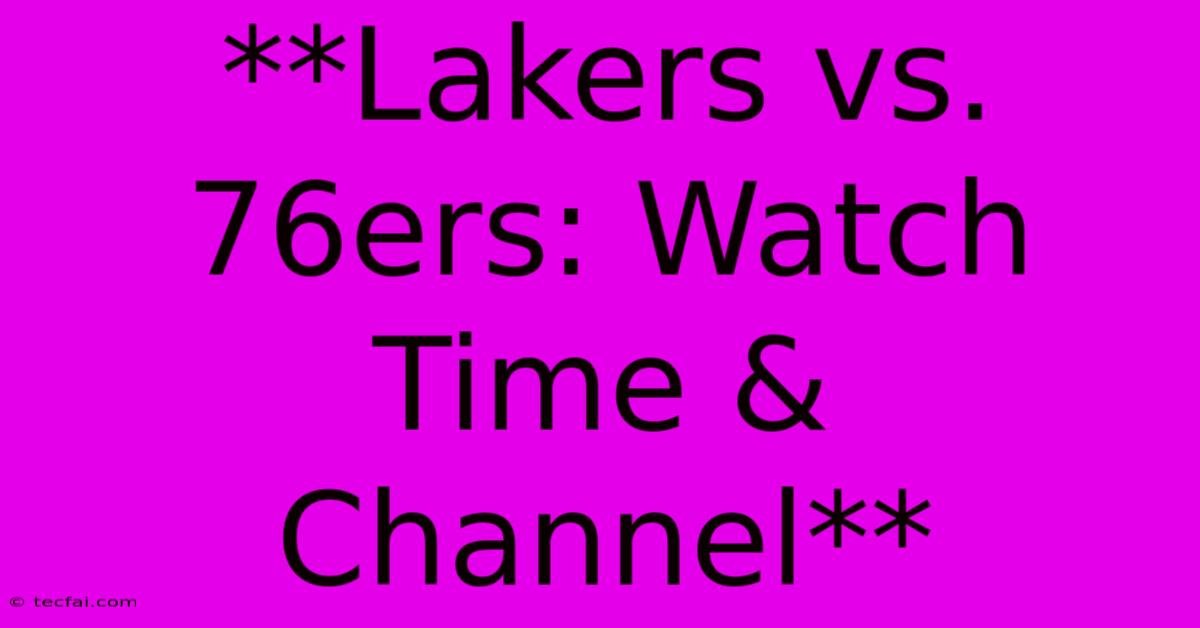 **Lakers Vs. 76ers: Watch Time & Channel**