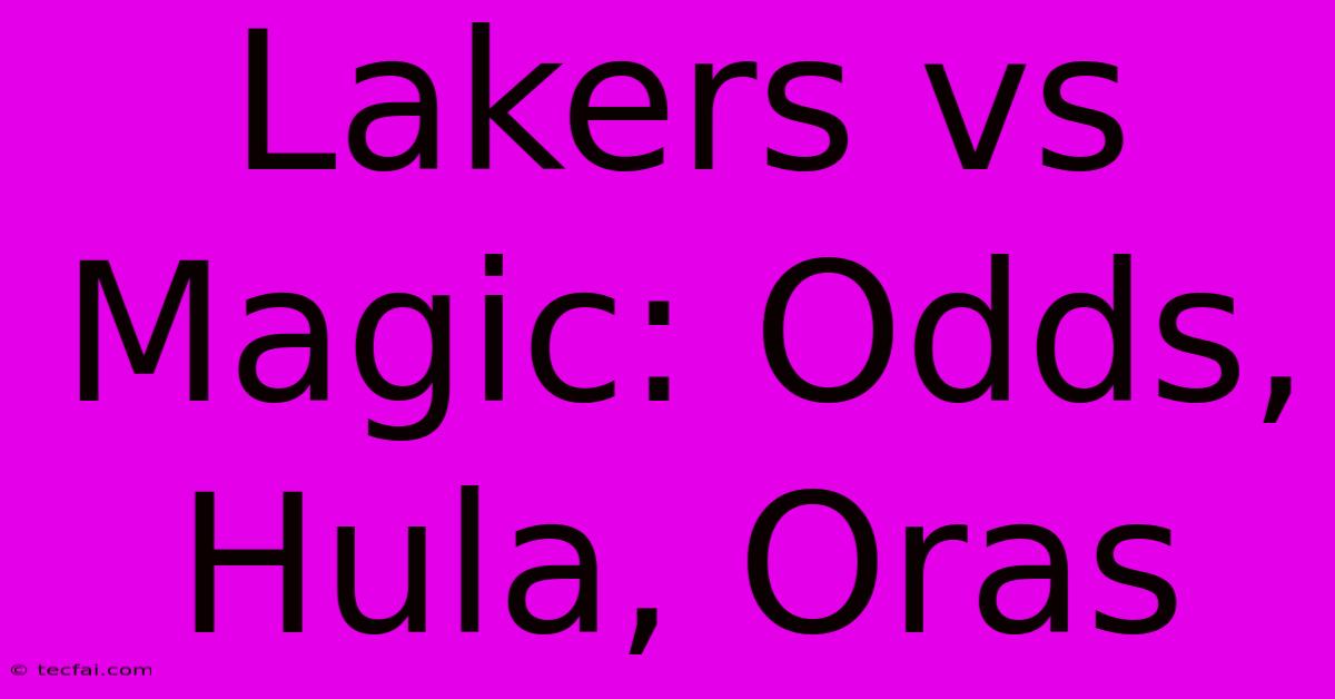 Lakers Vs Magic: Odds, Hula, Oras