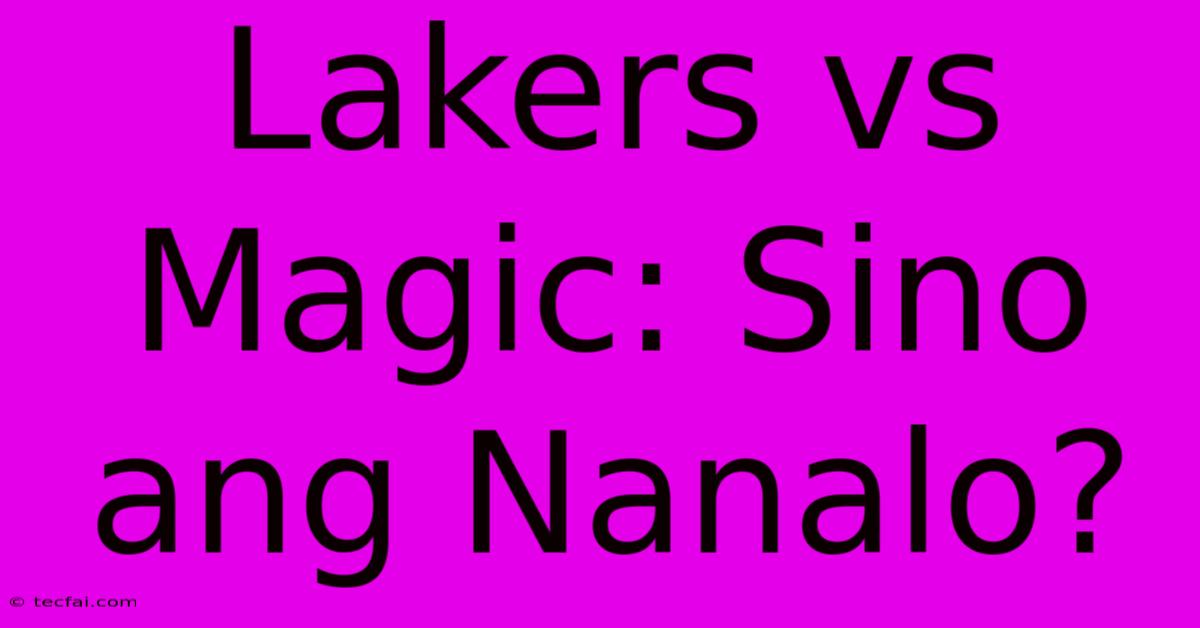 Lakers Vs Magic: Sino Ang Nanalo?