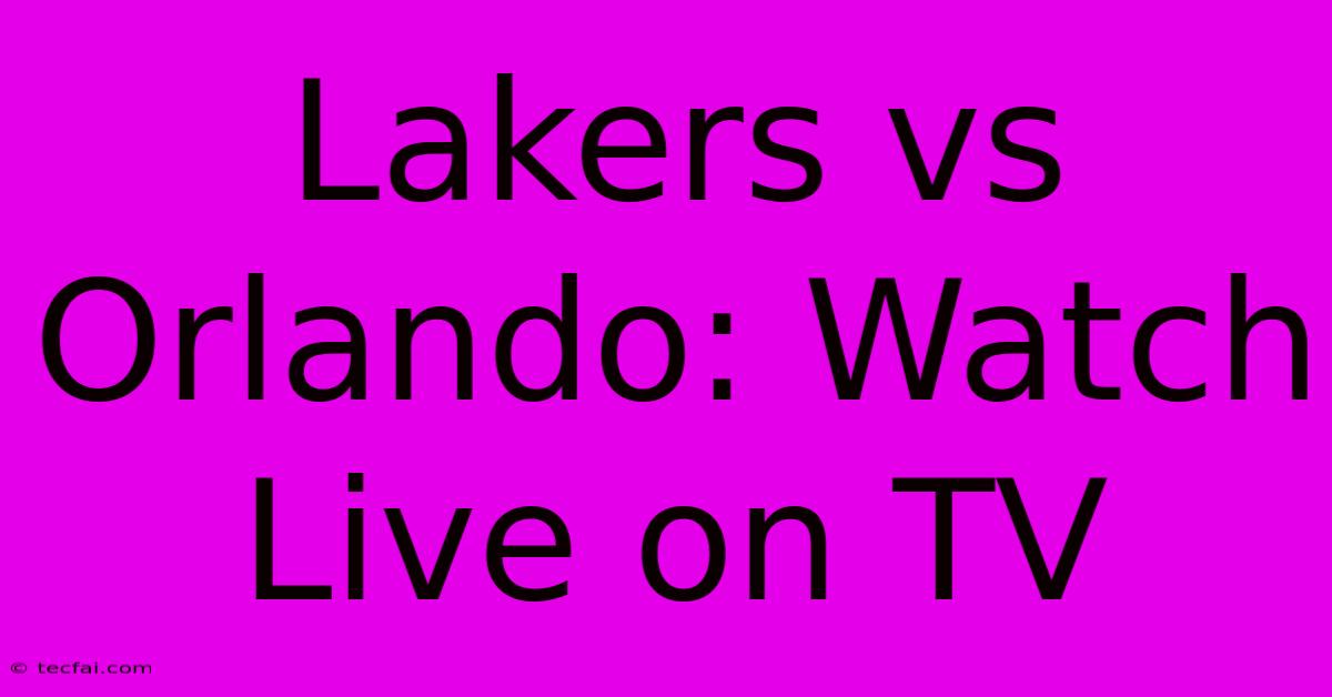 Lakers Vs Orlando: Watch Live On TV