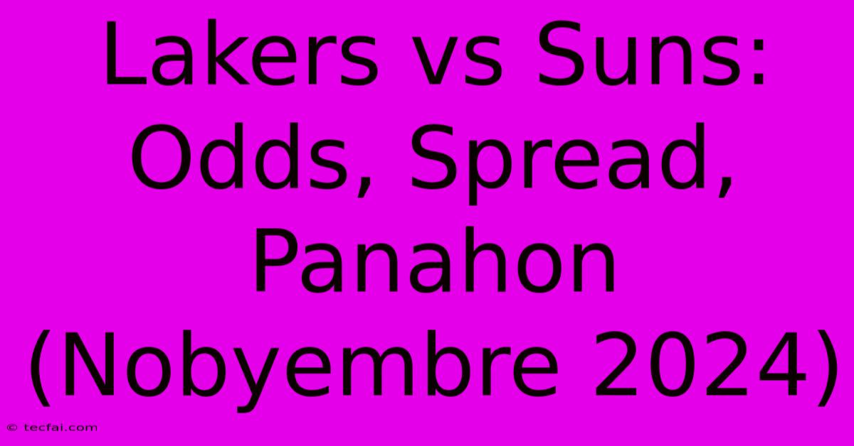 Lakers Vs Suns: Odds, Spread, Panahon (Nobyembre 2024)