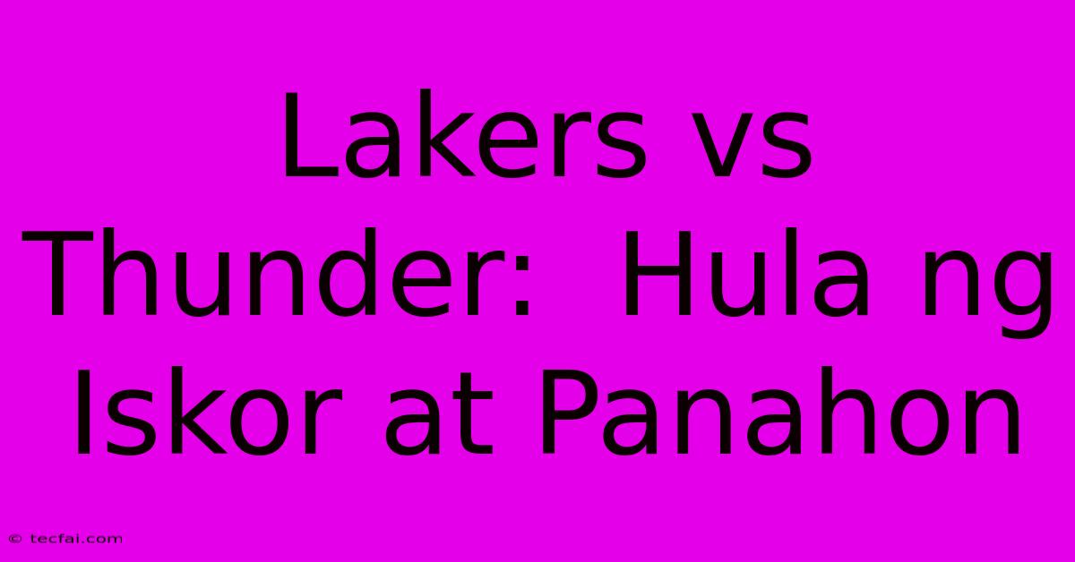 Lakers Vs Thunder:  Hula Ng Iskor At Panahon