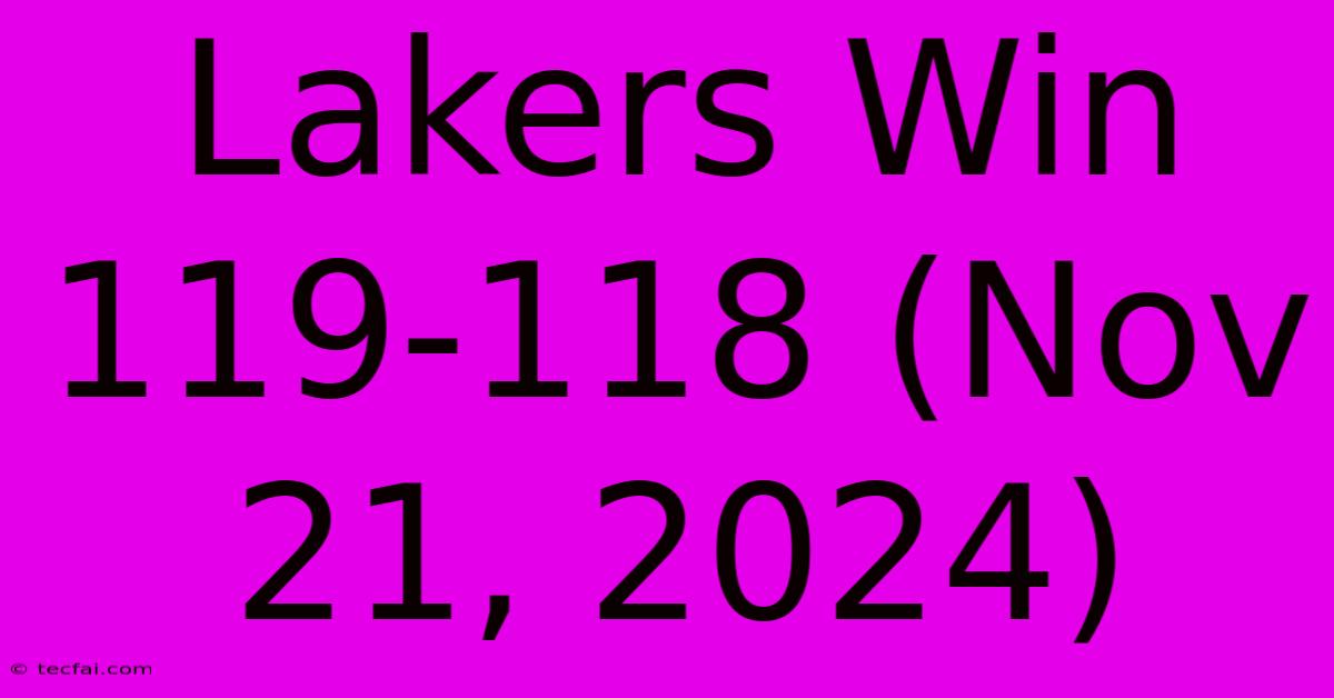 Lakers Win 119-118 (Nov 21, 2024)