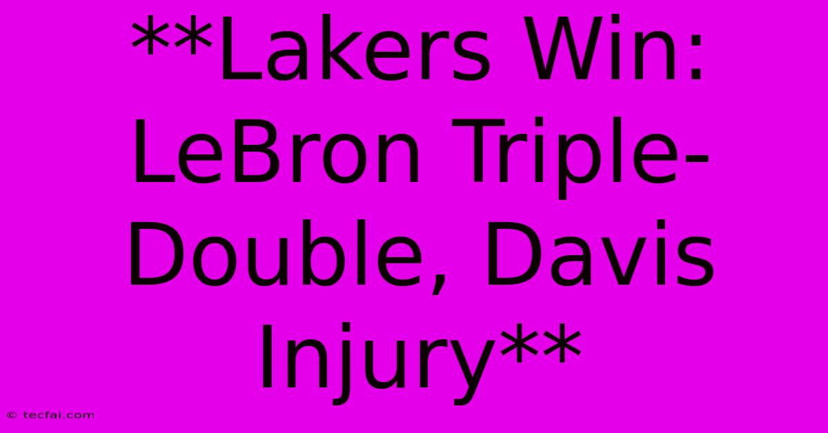 **Lakers Win: LeBron Triple-Double, Davis Injury**