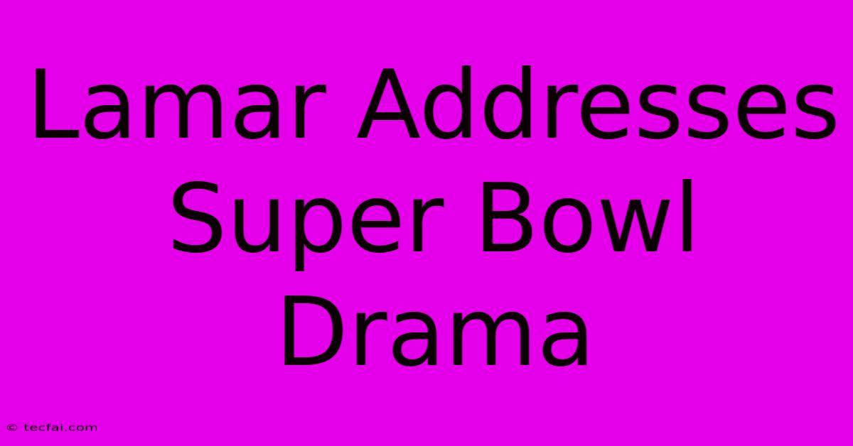 Lamar Addresses Super Bowl Drama