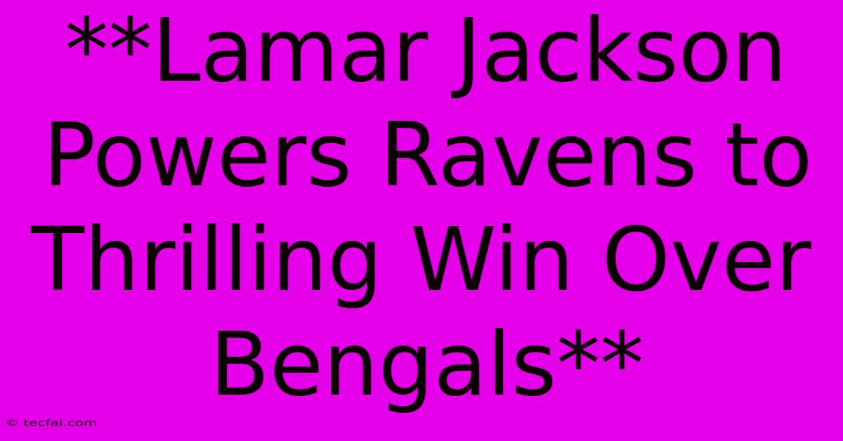 **Lamar Jackson Powers Ravens To Thrilling Win Over Bengals** 