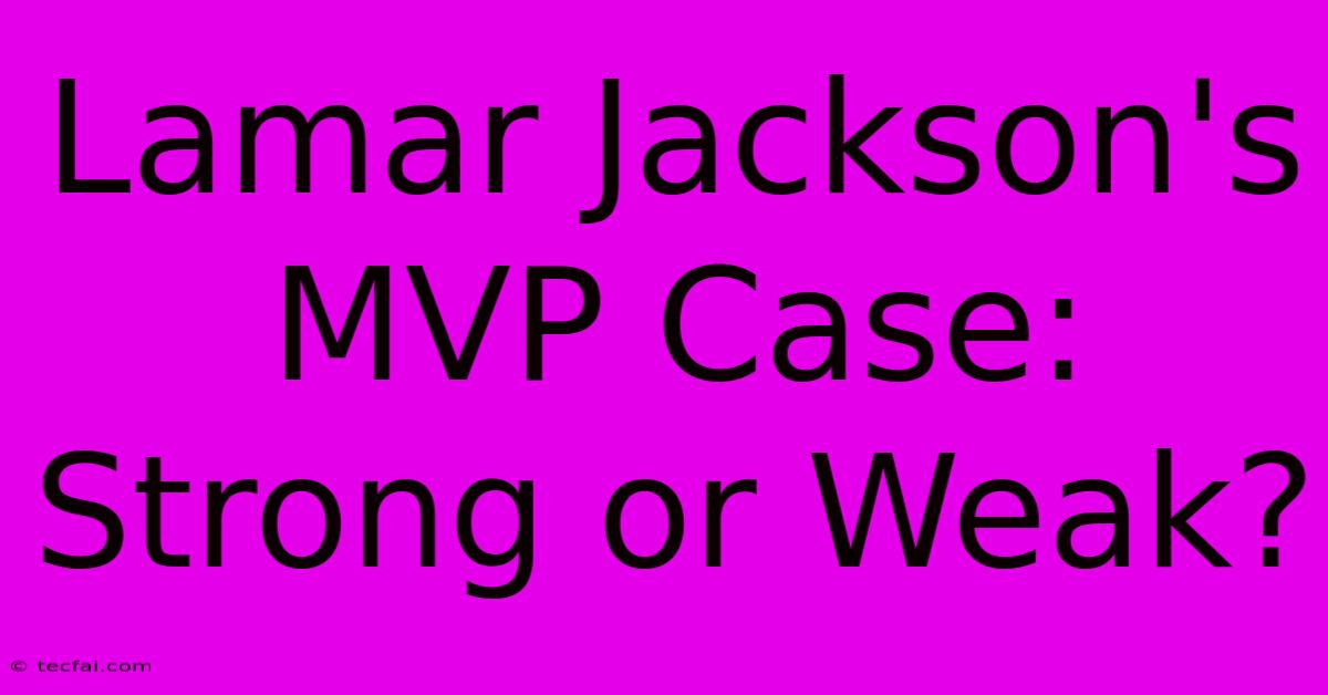 Lamar Jackson's MVP Case: Strong Or Weak?