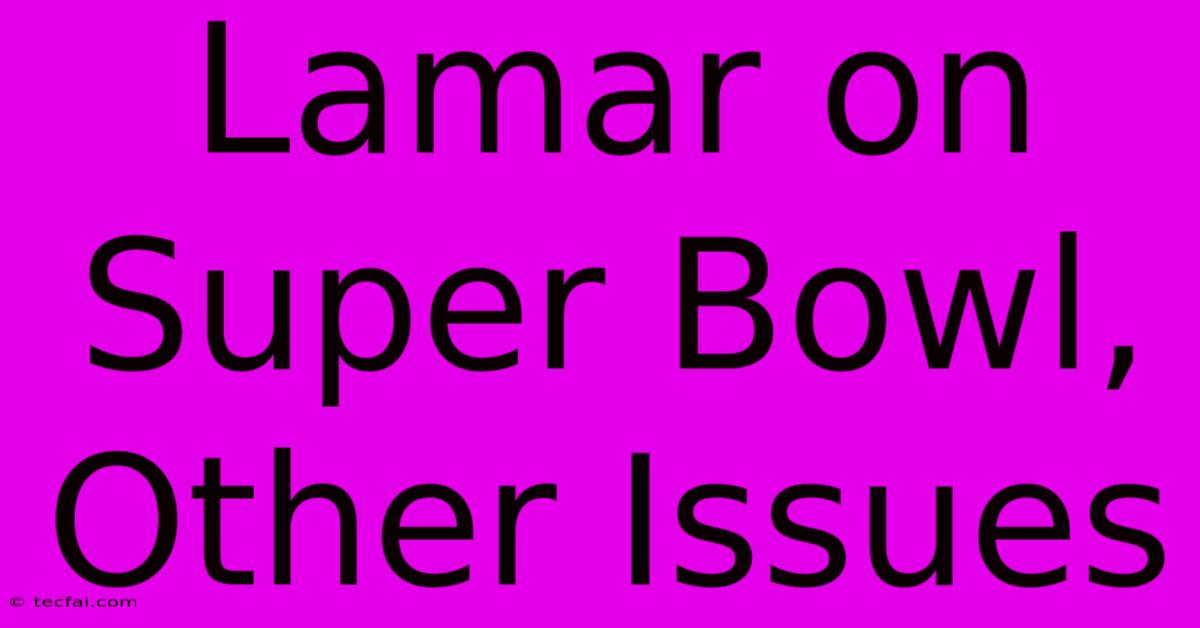 Lamar On Super Bowl, Other Issues