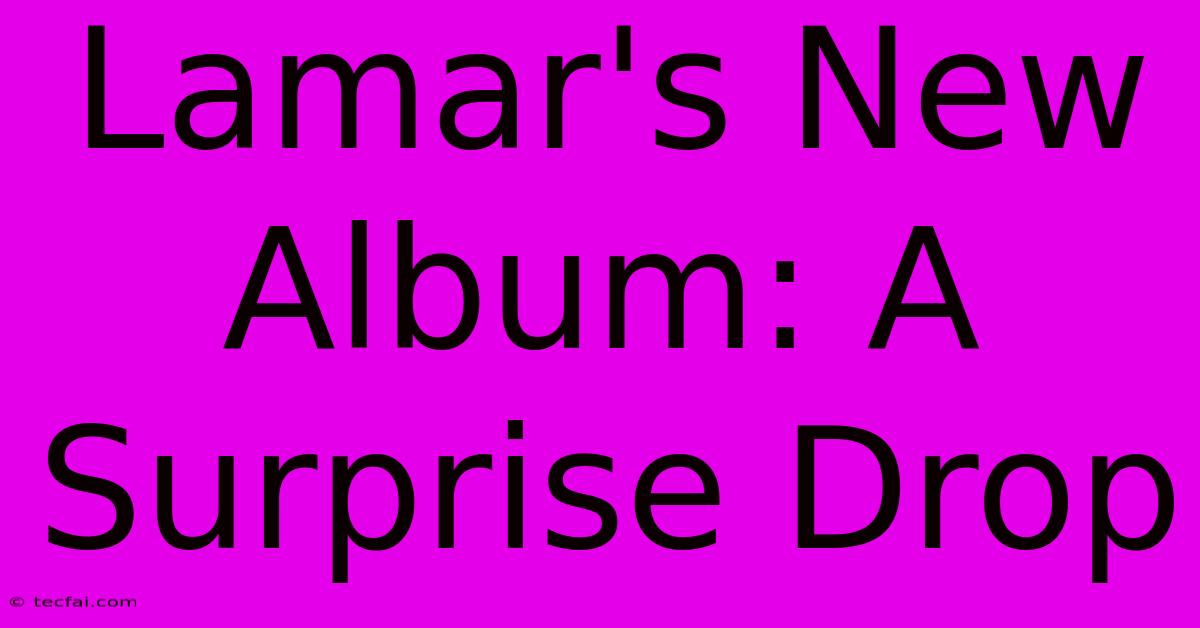 Lamar's New Album: A Surprise Drop