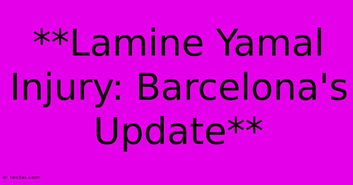 **Lamine Yamal Injury: Barcelona's Update**