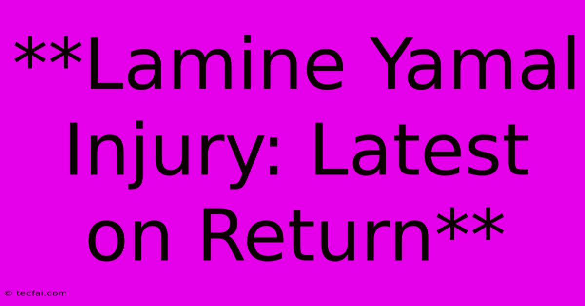 **Lamine Yamal Injury: Latest On Return**