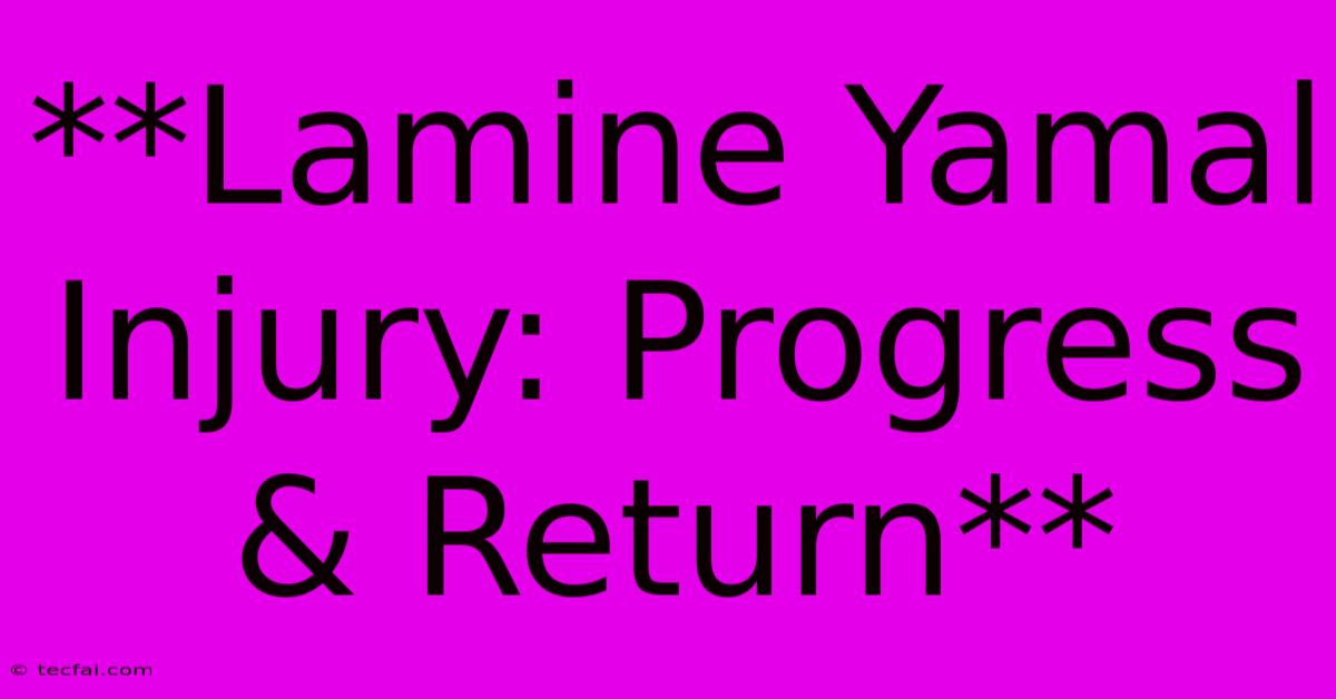 **Lamine Yamal Injury: Progress & Return** 