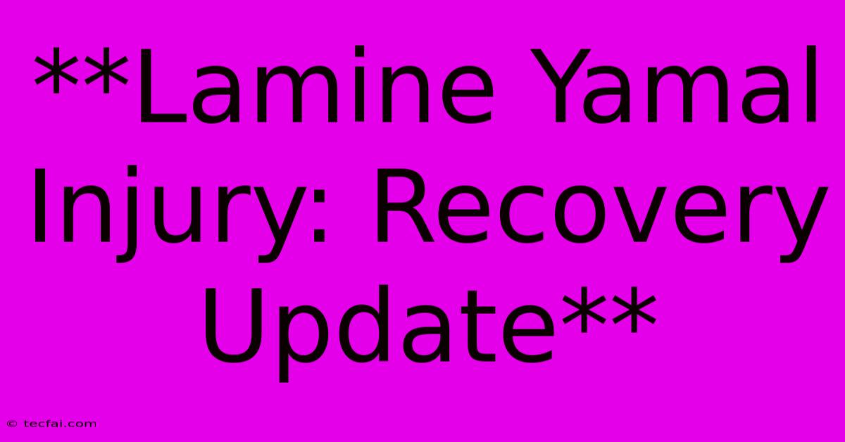 **Lamine Yamal Injury: Recovery Update**