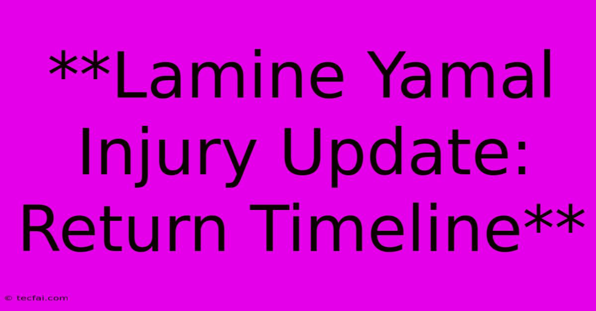 **Lamine Yamal Injury Update: Return Timeline**