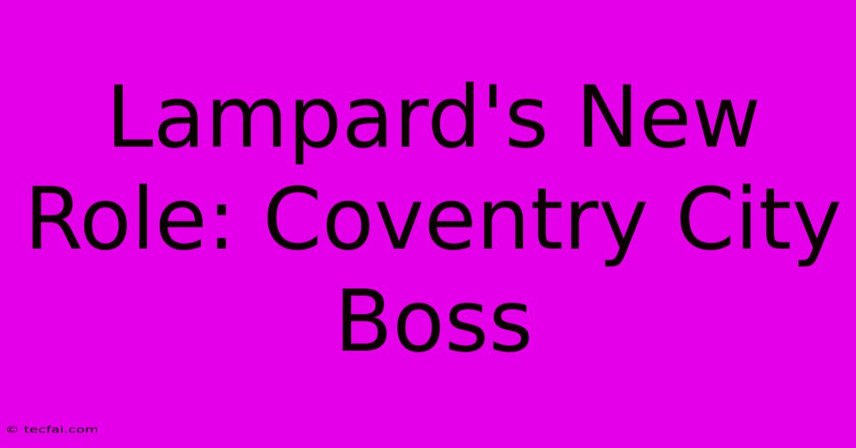 Lampard's New Role: Coventry City Boss