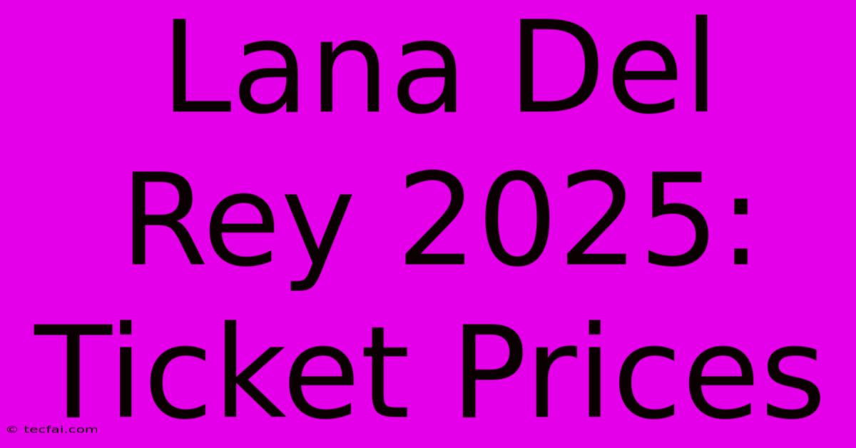 Lana Del Rey 2025: Ticket Prices