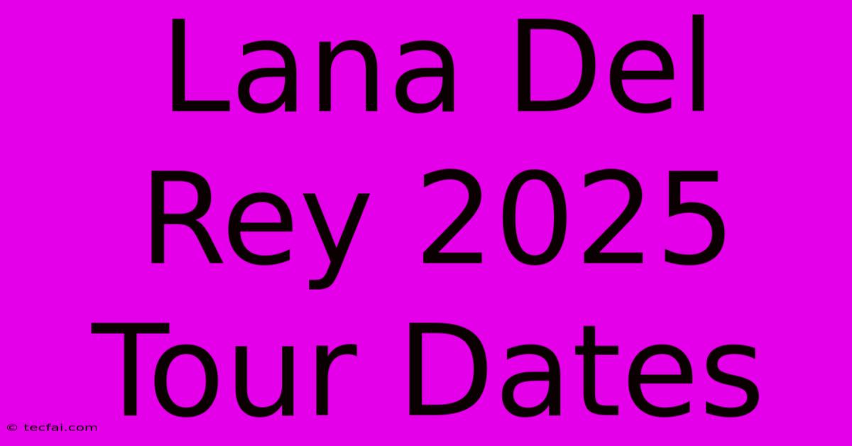 Lana Del Rey 2025 Tour Dates