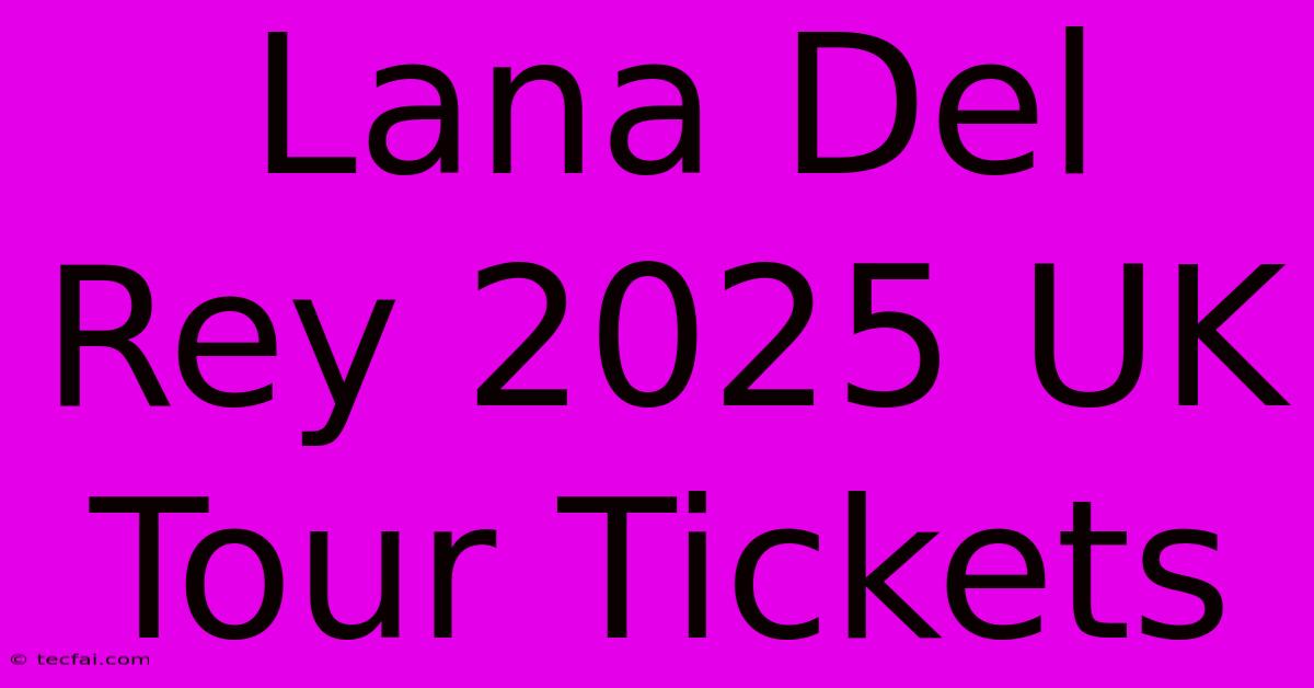 Lana Del Rey 2025 UK Tour Tickets