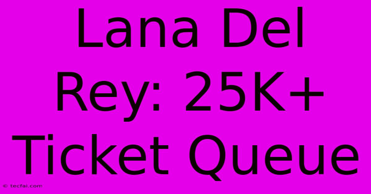 Lana Del Rey: 25K+ Ticket Queue