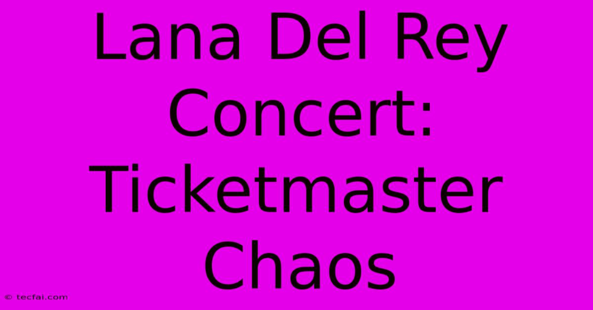 Lana Del Rey Concert: Ticketmaster Chaos