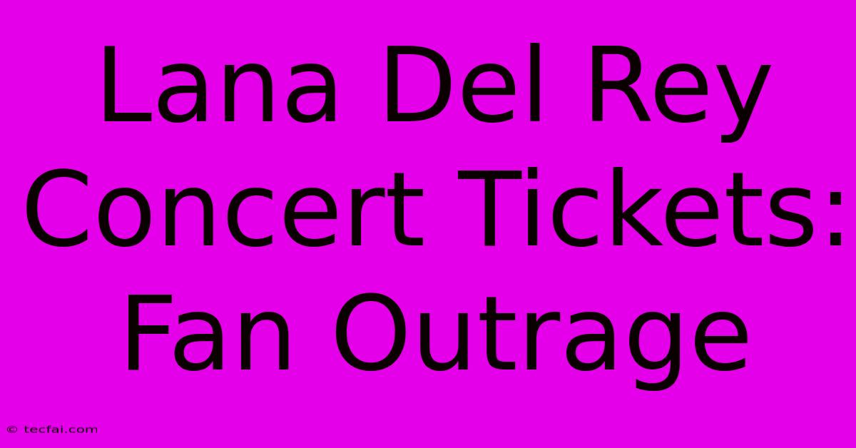 Lana Del Rey Concert Tickets: Fan Outrage